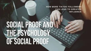 Social Proof and the Psychology of Social Proof: How more TikTok followers can lead to greater influence